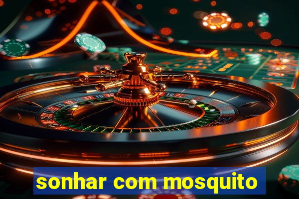 sonhar com mosquito